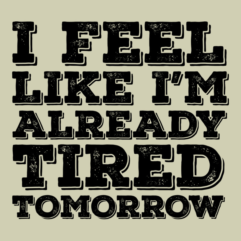 I Feel Like I M Already Tired Tomorrow Heavy Core Tee by Bettercallsaul | Teevron