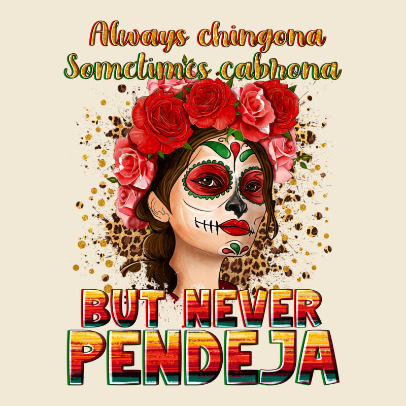 Always Chingona Sometimes Cabrona But Never Pendej Ladies Tee by NancyCooperArtShop | Teevron