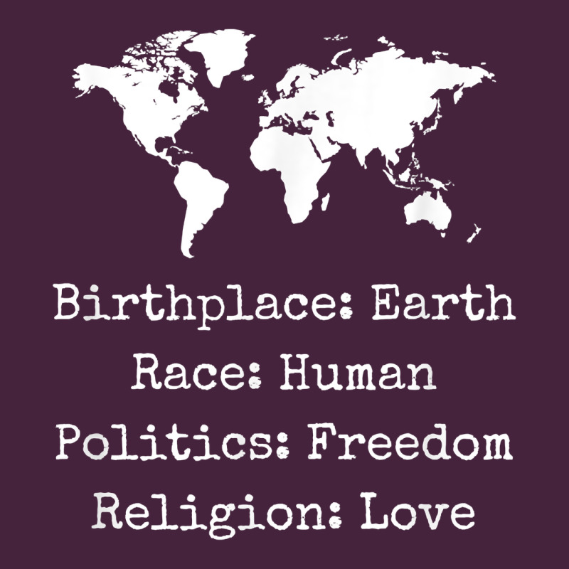 Birthplace Earth Race Human Politics Freedom Religion Love T Shirt Classic Tee by longCreatives | Teevron