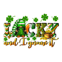 Lucky and i gnome it St. Patrick's Day | Teevron