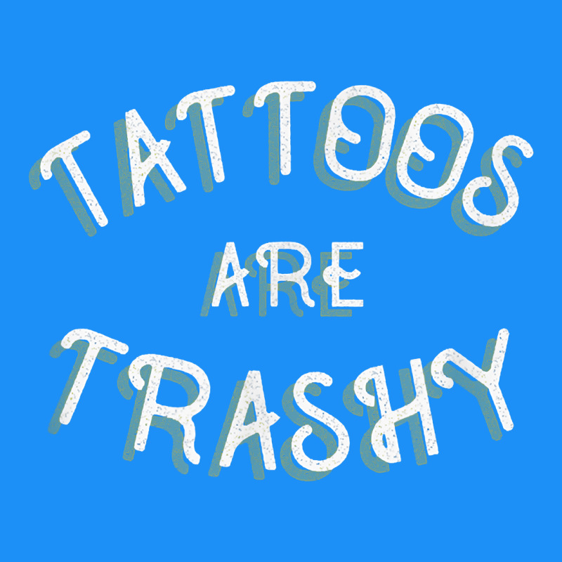 Tattoos Are Trashy Funny Sarcastic Tattoo Gift Classic Tee by longCreatives | Teevron