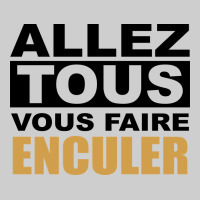 Allez Tous Vous Enculer Premium Tee | Teevron