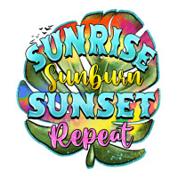 sunrise sunburn sunset repeat | Teevron