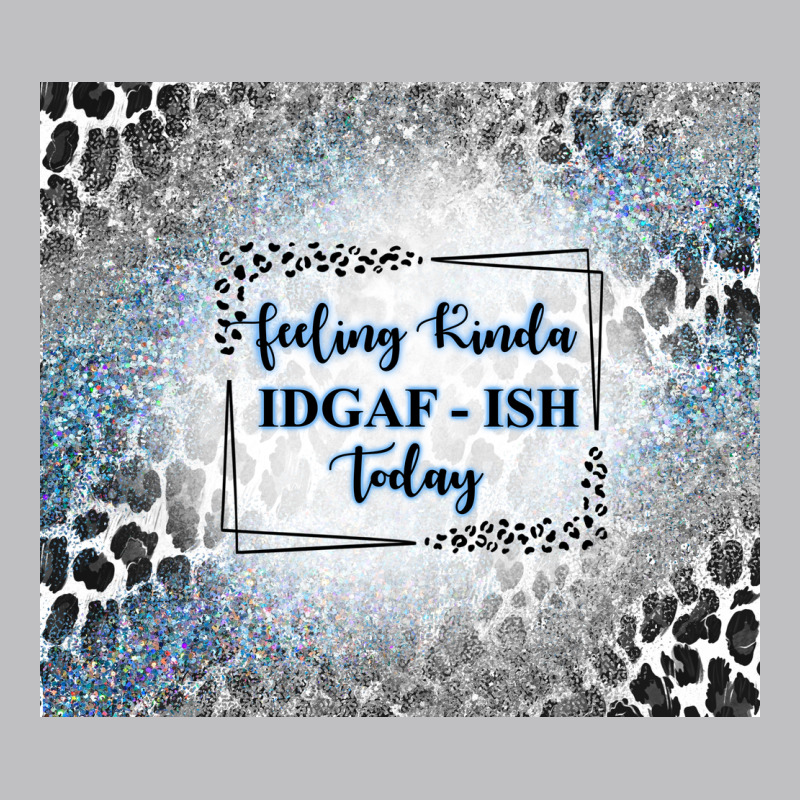 Feeling Kinda Idgaf Ish Today With Leopard And Gli Classic Tee by TumblerDesignByShophia | Teevron