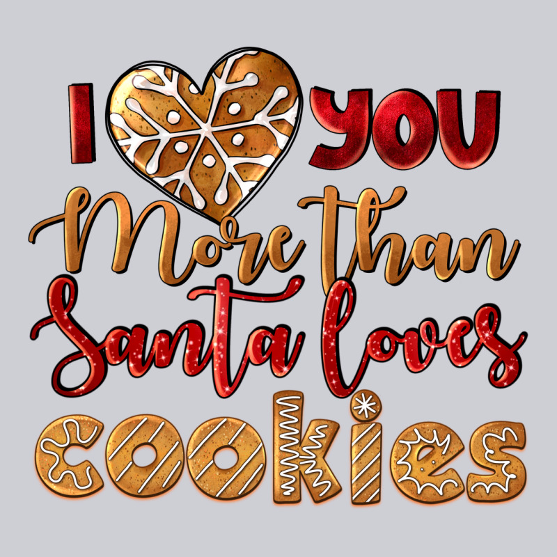 I Love You More Than Santa Loves Cookies Heavyweight Sweatshirt by LillyAllenDesigns | Teevron