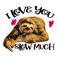 Valentine Sloth, I Love You Slow Much | Teevron