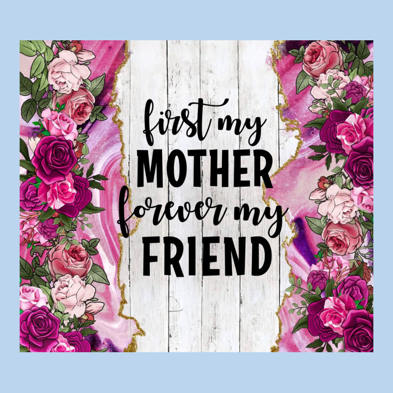 First My Mother Forever My Friend Tumbler Tbs Classic Tee by TumblerDesignByShophia | Teevron