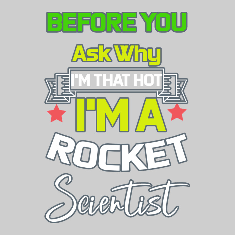 Rocket Scientist Why I M Hot Gift Premium Tee by Bettercallsaul | Teevron