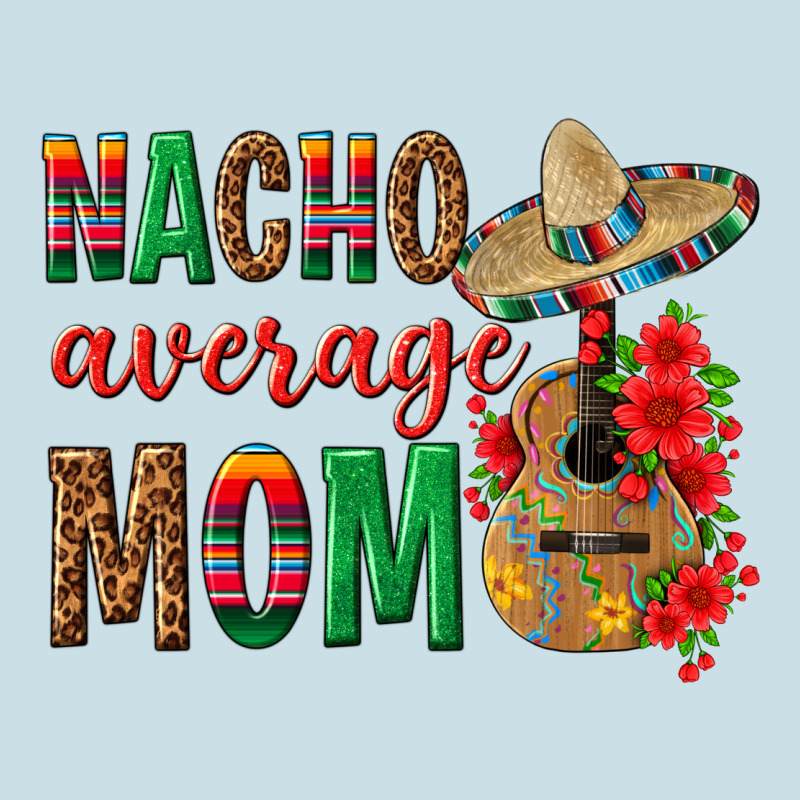 Nacho Average Mom Ladies Tee by texasbilliewilder | Teevron