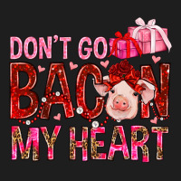 Don't Go Bacon My Heart Valentine's Day Classic Tee | Teevron