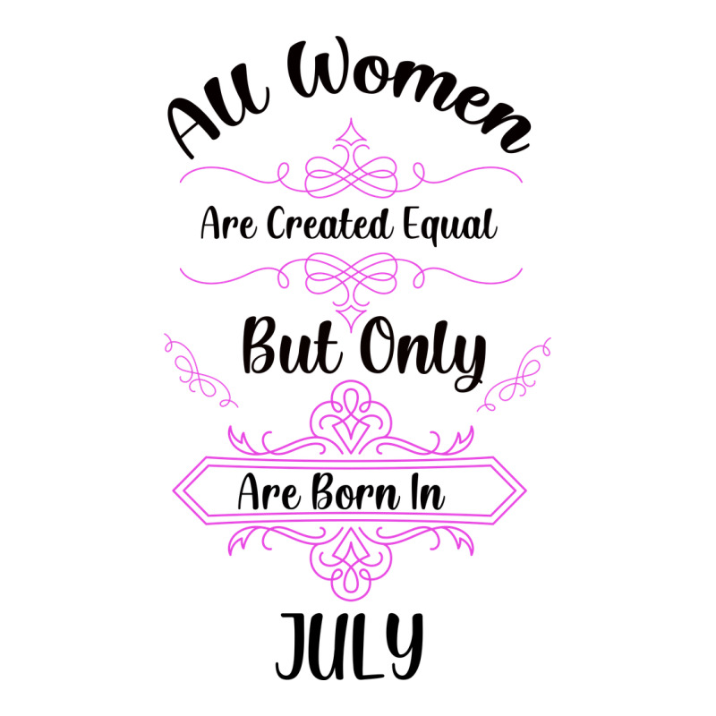 All Women Are Created Equal But Only The Smartest Are Born In July Bla Premium Tee by Bettercallsaul | Teevron