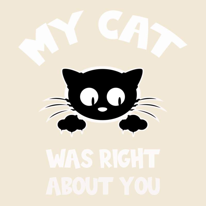 My Cat Was Right About You Premium Tee by Bettercallsaul | Teevron
