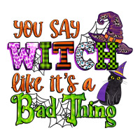 you say witch like its a bad thing | Teevron
