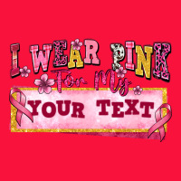 I Wear Pink For My Custom Classic Tee | Teevron