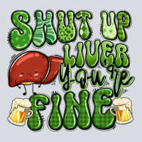 Shut Up Liver You're Fine St Patricks Day Zipper Hoodie | Teevron