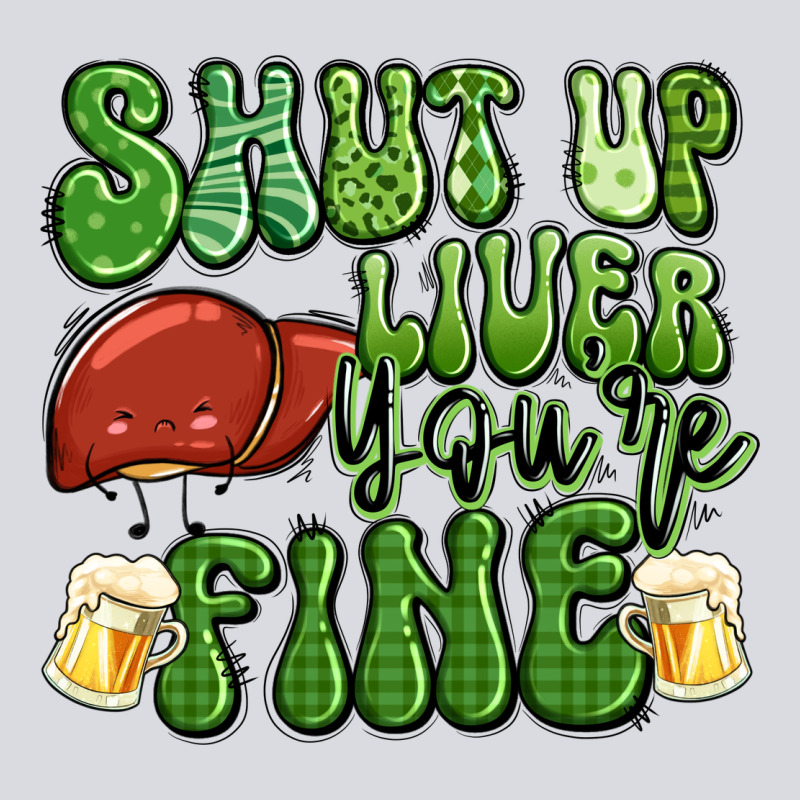 Shut Up Liver You're Fine St Patricks Day Zipper Hoodie by Artiststas | Teevron
