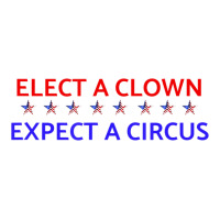 Elect A Clown Expect A Circus Political | Teevron
