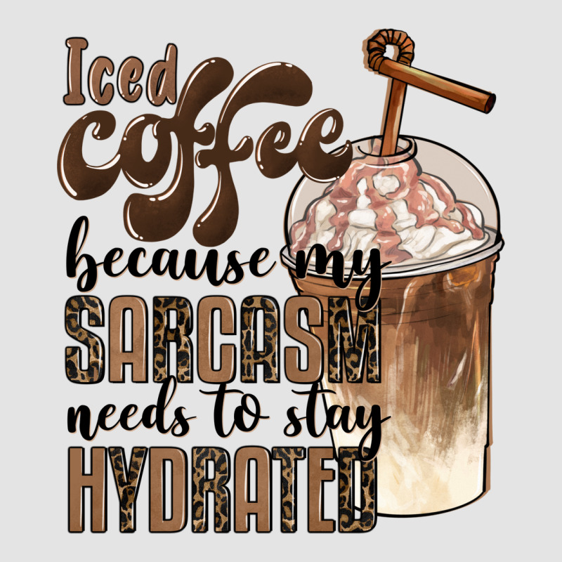 Iced Coffee Because My Sarcasm Needs To Stay Hydrated Premium Sweatshirt by BarkalooDesign | Teevron