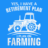 Yes I Do Have A Retirement Plan Farming Funny Farmer Gift Classic Tee | Teevron