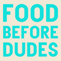 Food Before Dudes Ladies Tee | Teevron