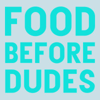 Food Before Dudes Ladies Tee | Teevron