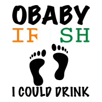 O' Baby Irish I Could Drink | Teevron