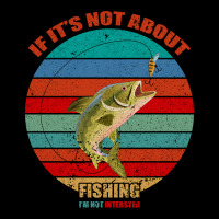 If It's Not About Fishing I'm Not Interested Premium Tee | Teevron