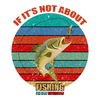 If It's Not About Fishing I'm Not Interested | Teevron