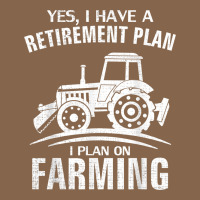 Yes I Do Have A Retirement Plan Farming Funny Farmer Gift Premium Tee | Teevron