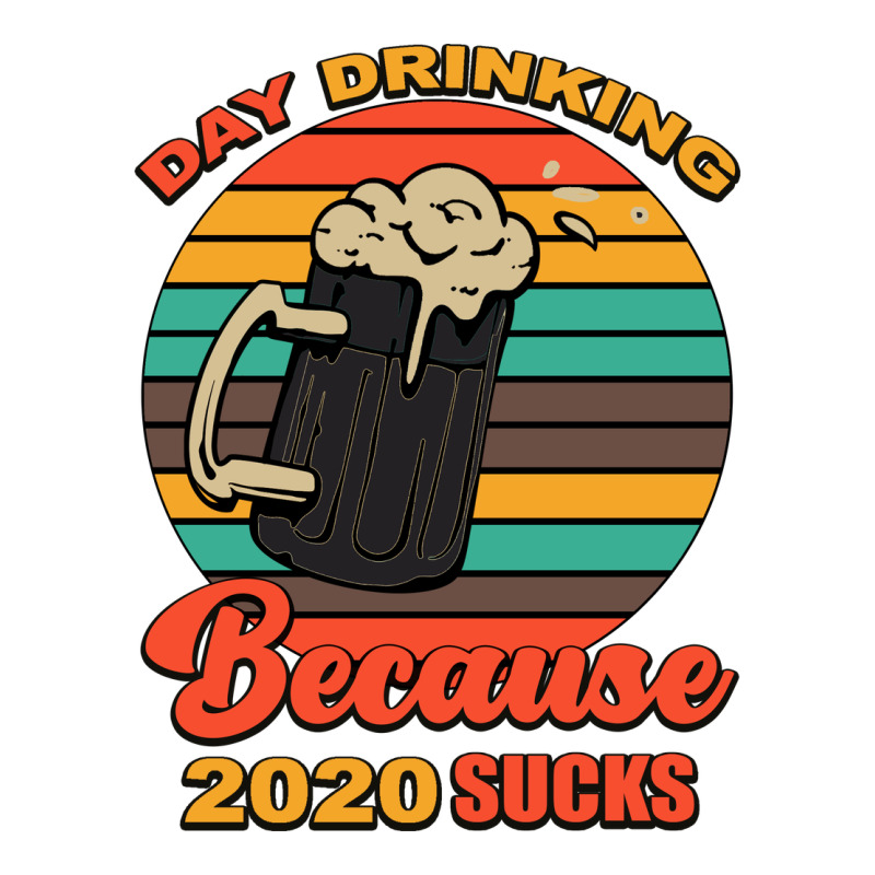 Day Drinking Because 2020 Sucks Premium Tee by Bettercallsaul | Teevron