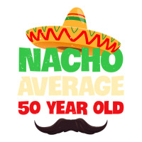 Mens Nacho Average 50 Year Old Cinco De Mayo 50th Birthday Premium Tee | Teevron