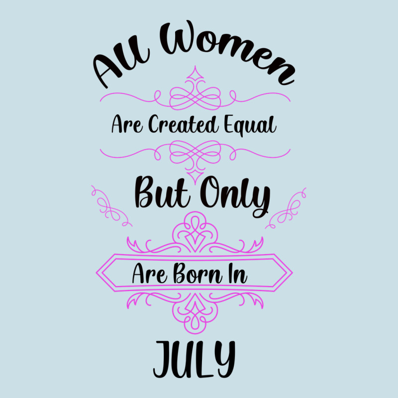 All Women Are Created Equal But Only The Smartest Are Born In July Bla Ladies Tee by Bettercallsaul | Teevron