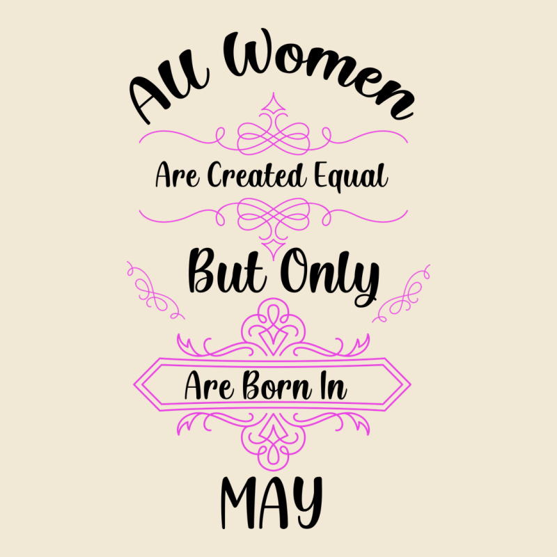 All Women Are Created Equal But Only The Smartest Are Born In May Ladies Tee by Bettercallsaul | Teevron