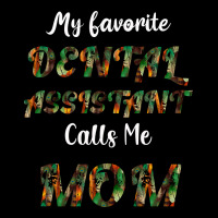 My Favorite Dental Assistant Calls Me Mom Ladies Tee | Teevron