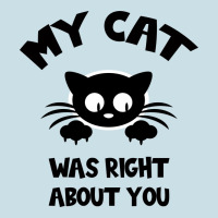 My Cat Was Right About You Ladies Tee | Teevron