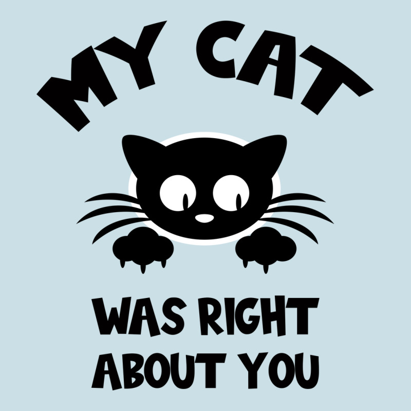 My Cat Was Right About You Ladies Tee by Bettercallsaul | Teevron