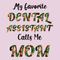 My Favorite Dental Assistant Calls Me Mom Ladies Tee | Teevron