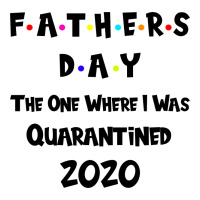 Father s Day The One Where I Was Quarantined 2020 | Teevron
