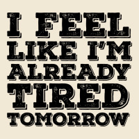 I Feel Like I M Already Tired Tomorrow Premium Tee | Teevron