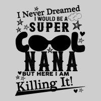 I Never Dreamed I Would Be A Super Cool Nana Premium Tee | Teevron