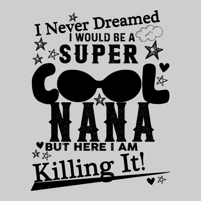 I Never Dreamed I Would Be A Super Cool Nana Premium Tee by Bettercallsaul | Teevron