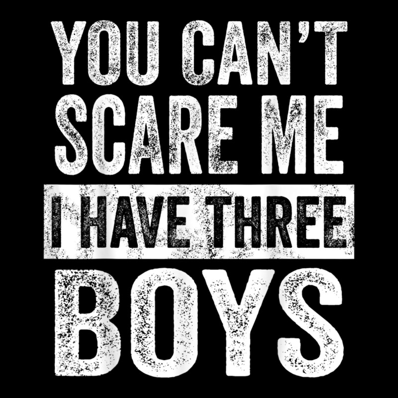 You Can't Scare Me I Have Three Boys Funny Sons Mom Dad Gift Urban Heavy Tee by DesignPulse | Teevron