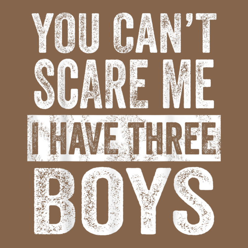 You Can't Scare Me I Have Three Boys Funny Sons Mom Dad Gift Premium Tee by DesignPulse | Teevron
