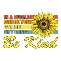 In A World Where You Can Be Anything Be Kind | Teevron