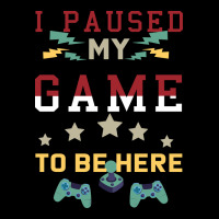 I Paused My Game To Be Here Ladies Tee | Teevron