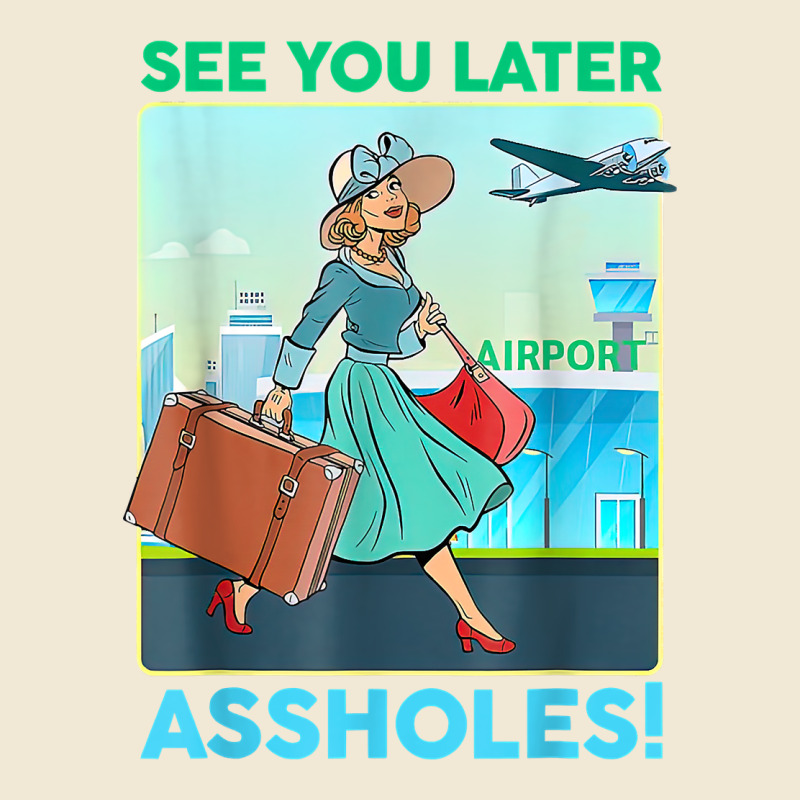 See You Later Assholes T Shirt Ladies Tee by DesignPulse | Teevron