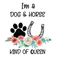 I'm A Dog & Horse Kind Of Queen Pet Lover Owner | Teevron