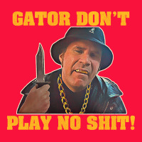 Gator Don't Play No Shit! (2) Classic Tee | Teevron
