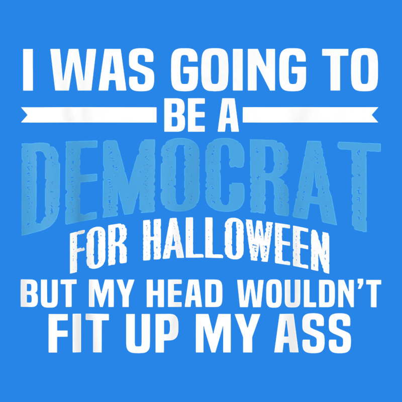 I Was Going To Be A Democrat For Halloween Political T Shirt T Shirt Premium Hoodie by StudioElite | Teevron