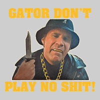 Gator Don't Play No Shit! (2) Premium Tee | Teevron